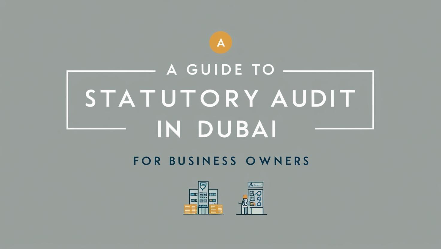 A Guide to Statutory Audit in Dubai for Business Owners