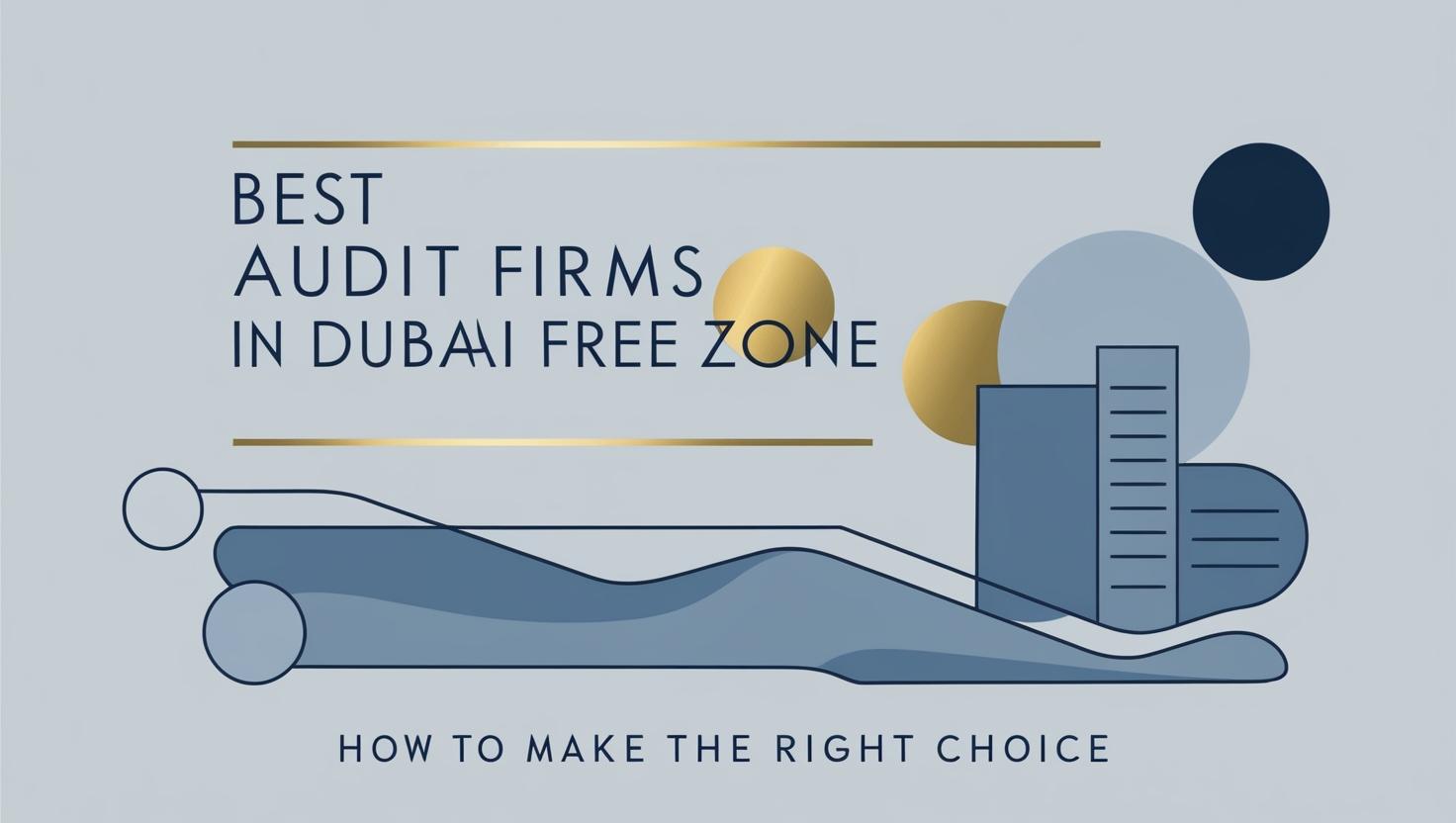 Best Audit Firms in Dubai Free Zone: How to Make the Right Choice